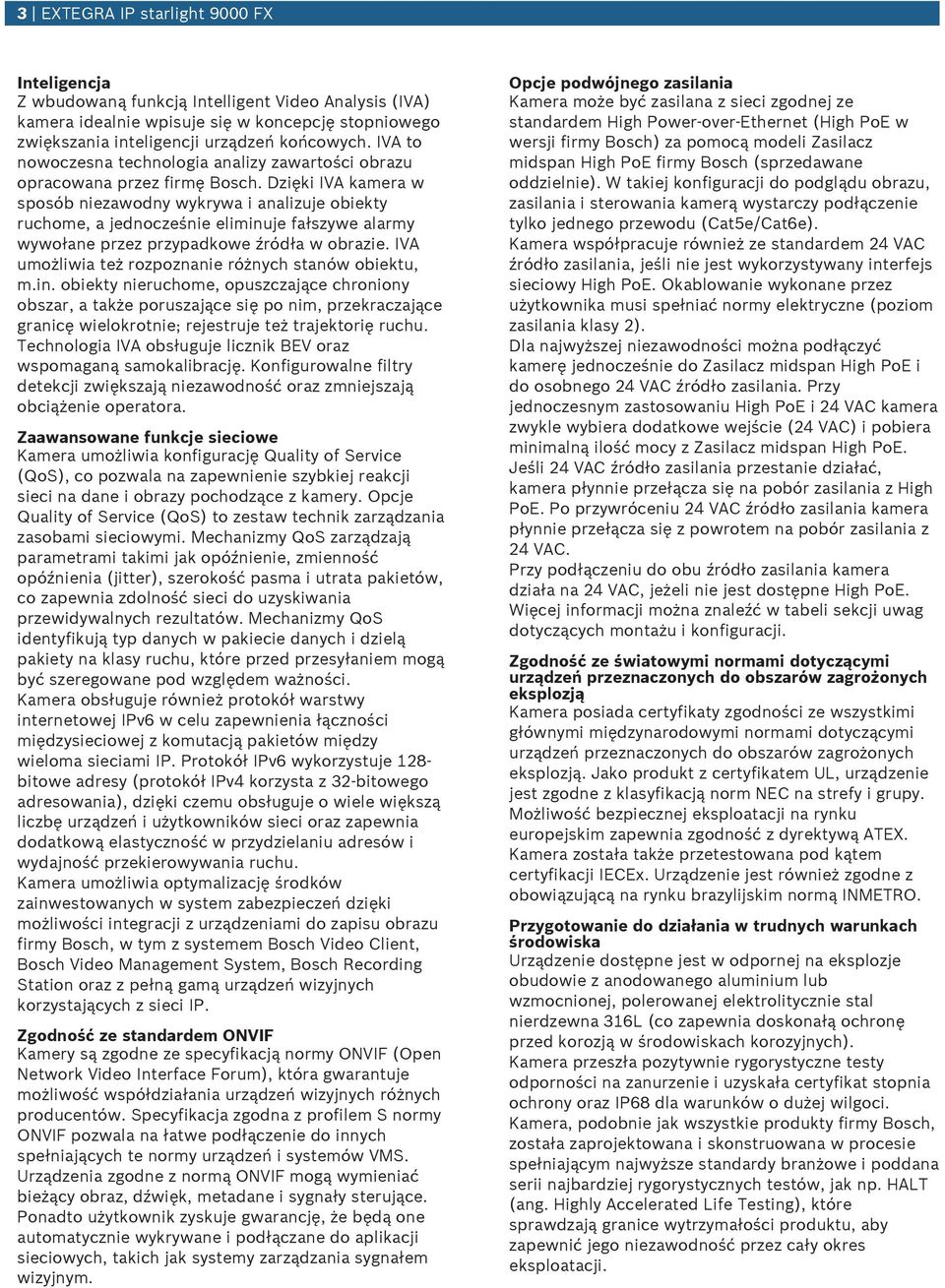 Dzięki IVA kamera w sposób niezawodny wykrywa i analizje obiekty rchome, a jednocześnie eliminje fałszywe alarmy wywołane przez przypadkowe źródła w obrazie.