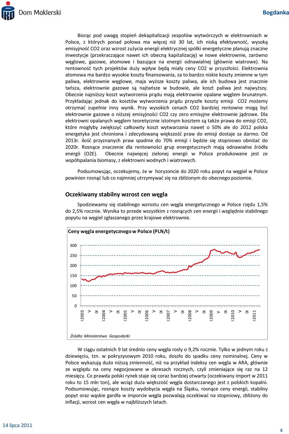 odnawialnej (głównie wiatrowe). Na rentowność tych projektów duży wpływ będą miały ceny CO2 w przyszłości.