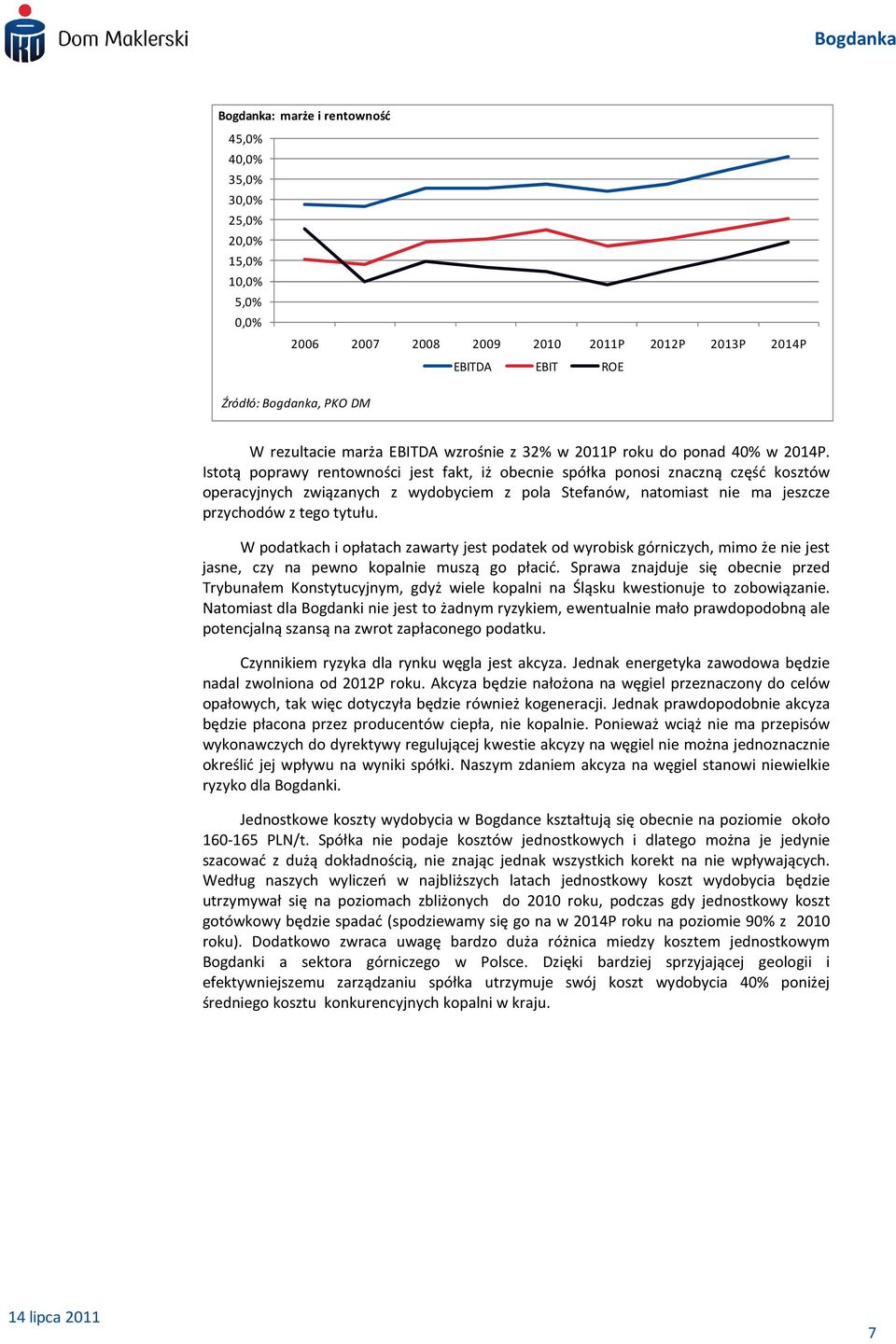 Istotą poprawy rentowności jest fakt, iż obecnie spółka ponosi znaczną część kosztów operacyjnych związanych z wydobyciem z pola Stefanów, natomiast nie ma jeszcze przychodów z tego tytułu.