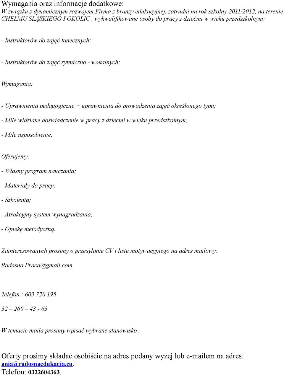 doświadczenie w pracy z dziećmi w wieku przedszkolnym; - Miłe usposobienie; Oferujemy: - Własny program nauczania; - Materiały do pracy; - Szkolenia; - Atrakcyjny system wynagradzania; - Opiekę