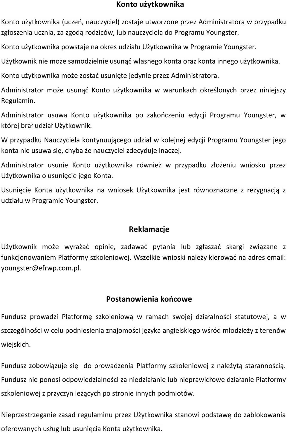 Konto użytkownika może zostać usunięte jedynie przez Administratora. Administrator może usunąć Konto użytkownika w warunkach określonych przez niniejszy Regulamin.