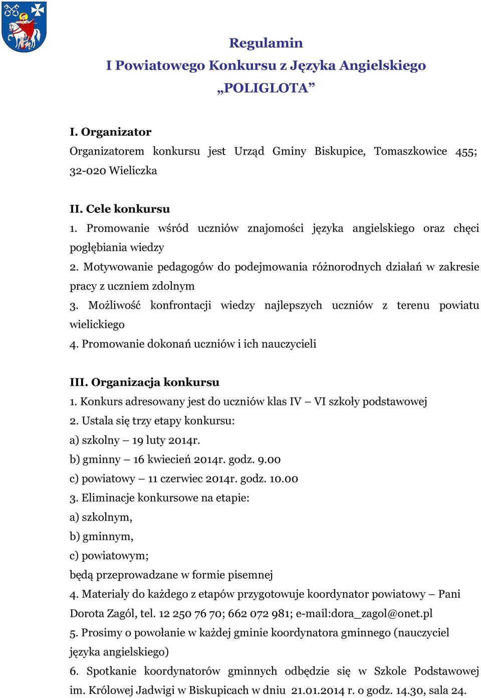 Możliwość konfrontacji wiedzy najlepszych uczniów z terenu powiatu wielickiego 4. Promowanie dokonań uczniów i ich nauczycieli III. Organizacja konkursu 1.