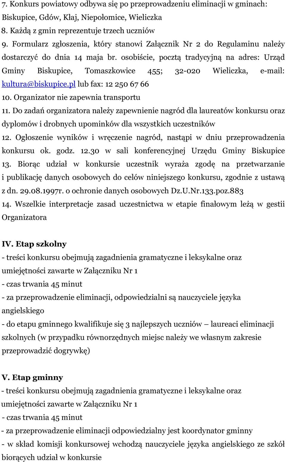 osobiście, pocztą tradycyjną na adres: Urząd Gminy Biskupice, Tomaszkowice 455; 32-020 Wieliczka, e-mail: kultura@biskupice.pl lub fax: 12 250 67 66 10. Organizator nie zapewnia transportu 11.