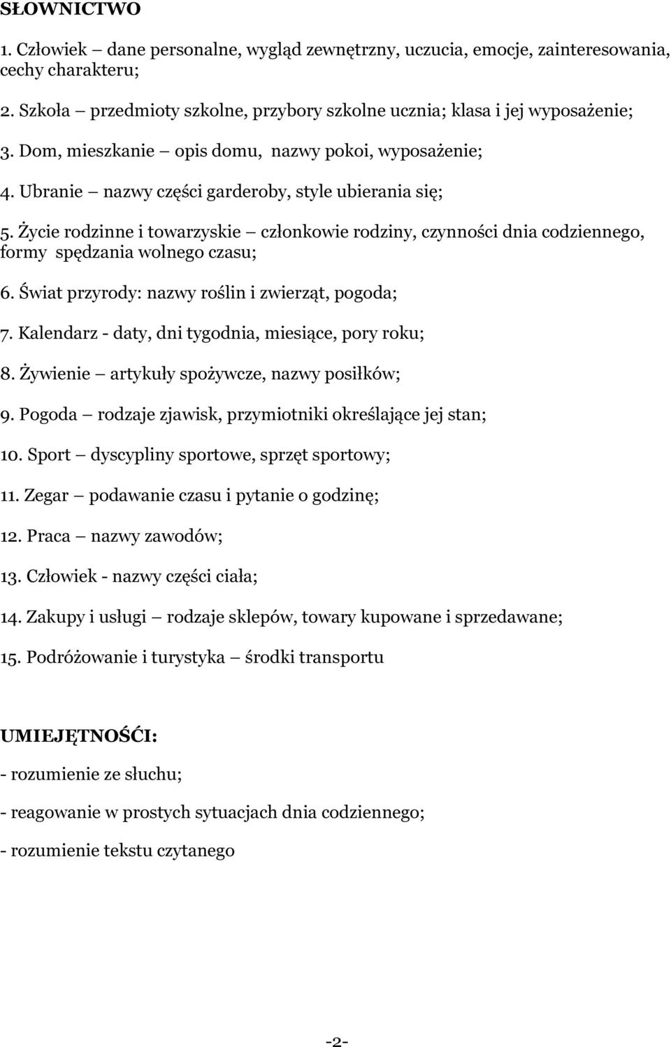 Życie rodzinne i towarzyskie członkowie rodziny, czynności dnia codziennego, formy spędzania wolnego czasu; 6. Świat przyrody: nazwy roślin i zwierząt, pogoda; 7.