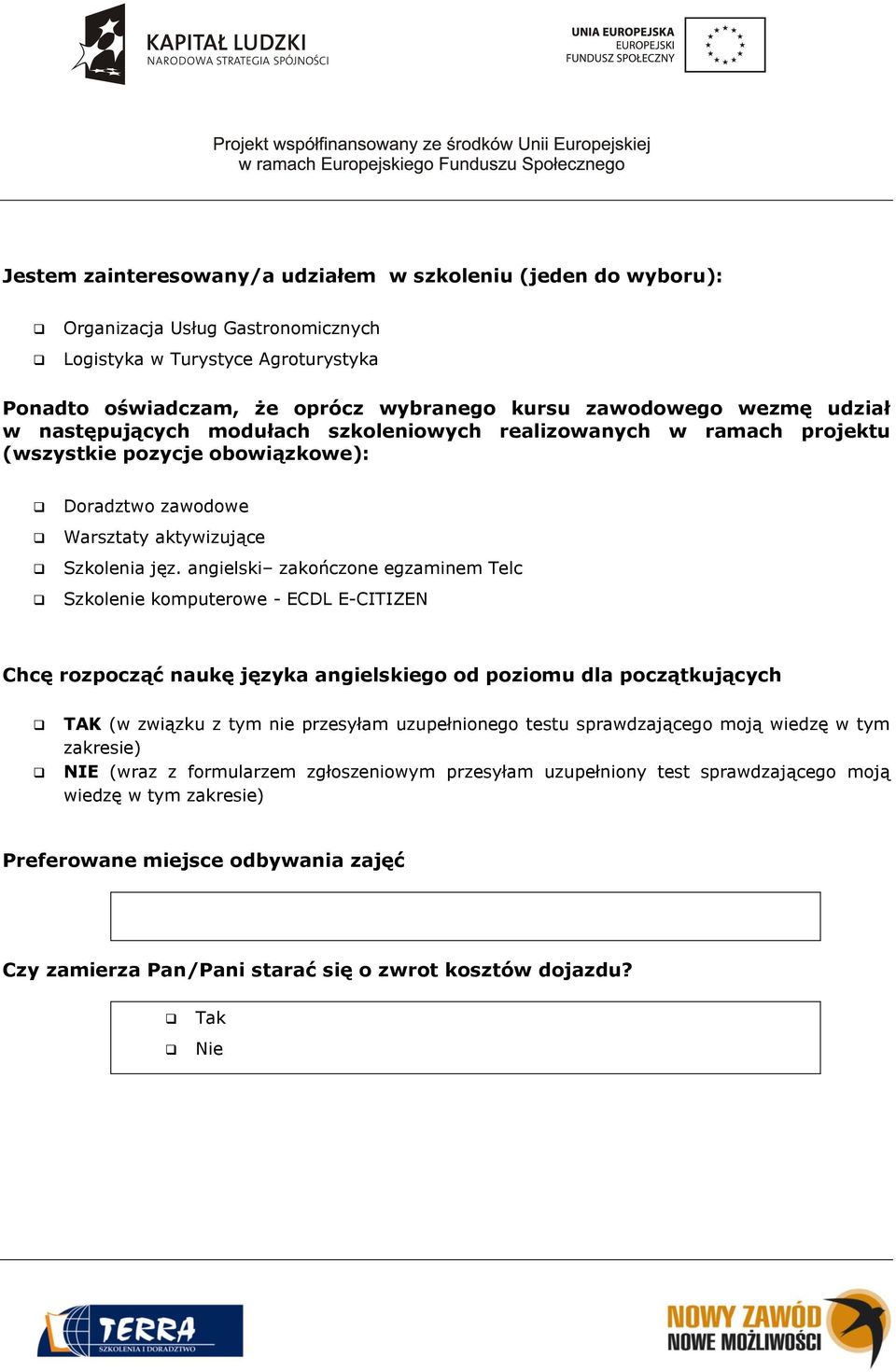 angielski zakończone egzaminem Telc Szkolenie komputerowe - ECDL E-CITIZEN Chcę rozpocząć naukę języka angielskiego od poziomu dla początkujących TAK (w związku z tym nie przesyłam uzupełnionego