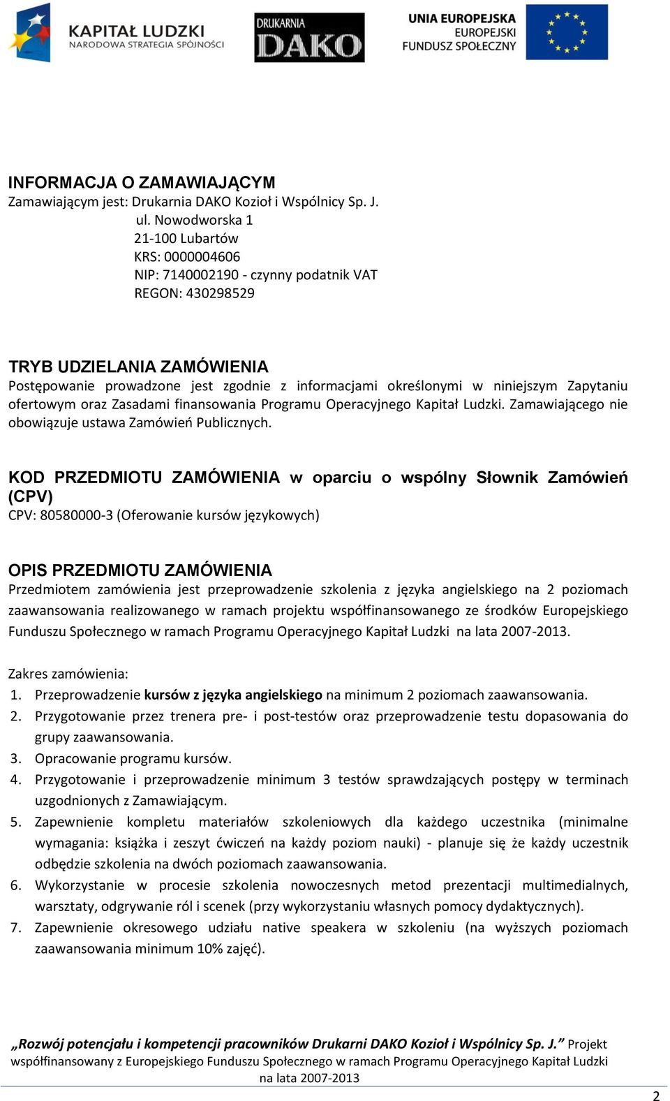 niniejszym Zapytaniu ofertowym oraz Zasadami finansowania Programu Operacyjnego Kapitał Ludzki. Zamawiającego nie obowiązuje ustawa Zamówieo Publicznych.