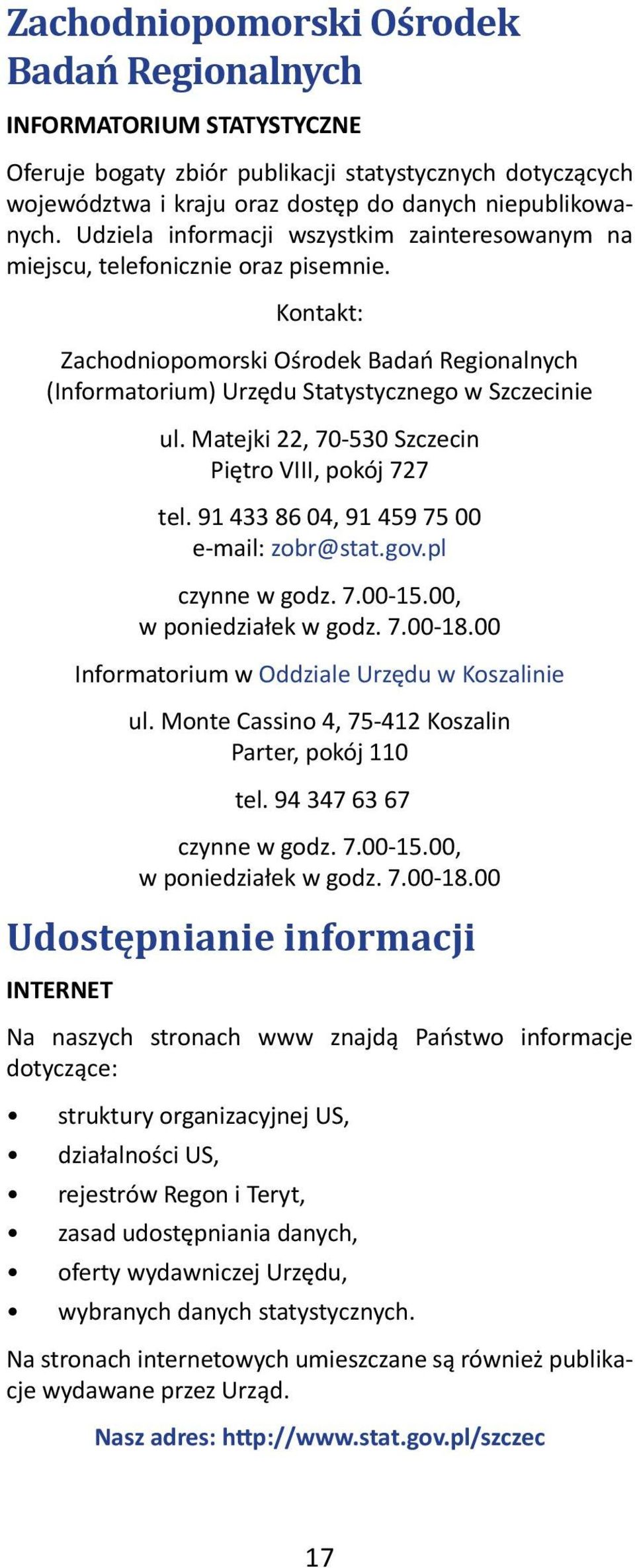 Matejki 22, 70-530 Szczecin Piętro VIII, pokój 727 tel. 91 433 86 04, 91 459 75 00 e-mail: zobr@stat.gov.pl czynne w godz. 7.00-15.00, w poniedziałek w godz. 7.00-18.