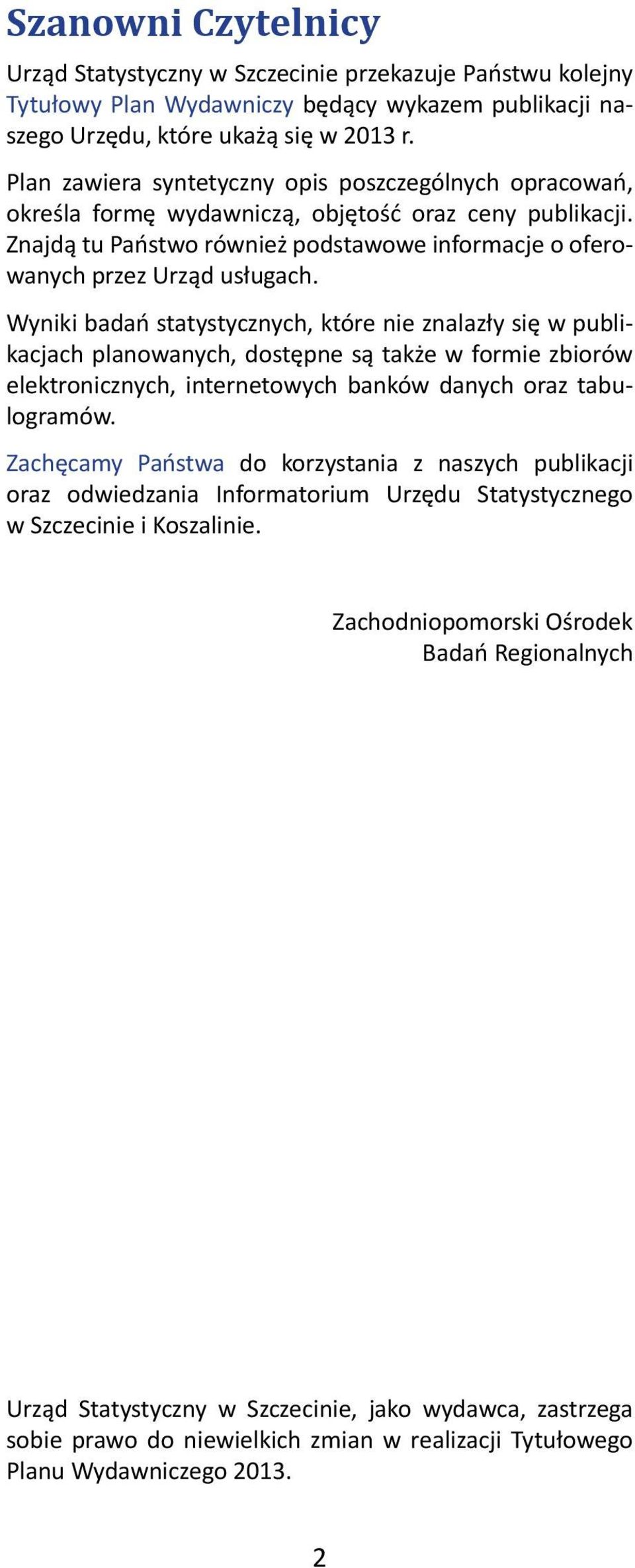 Wyniki badań statystycznych, które nie znalazły się w publikacjach planowanych, dostępne są także w formie zbiorów elektronicznych, internetowych banków danych oraz tabulogramów.