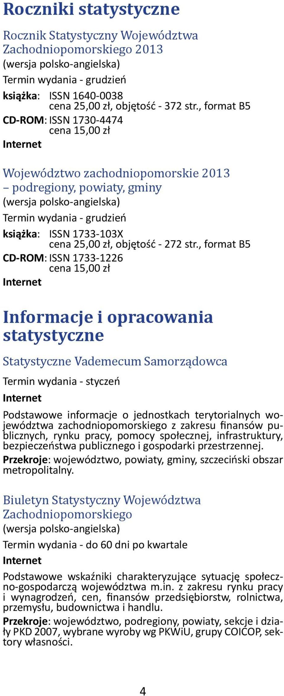 , format B5 CD-ROM: ISSN 1733-1226 Informacje i opracowania statystyczne Statystyczne Vademecum Samorządowca Termin wydania - styczeń Podstawowe informacje o jednostkach terytorialnych województwa