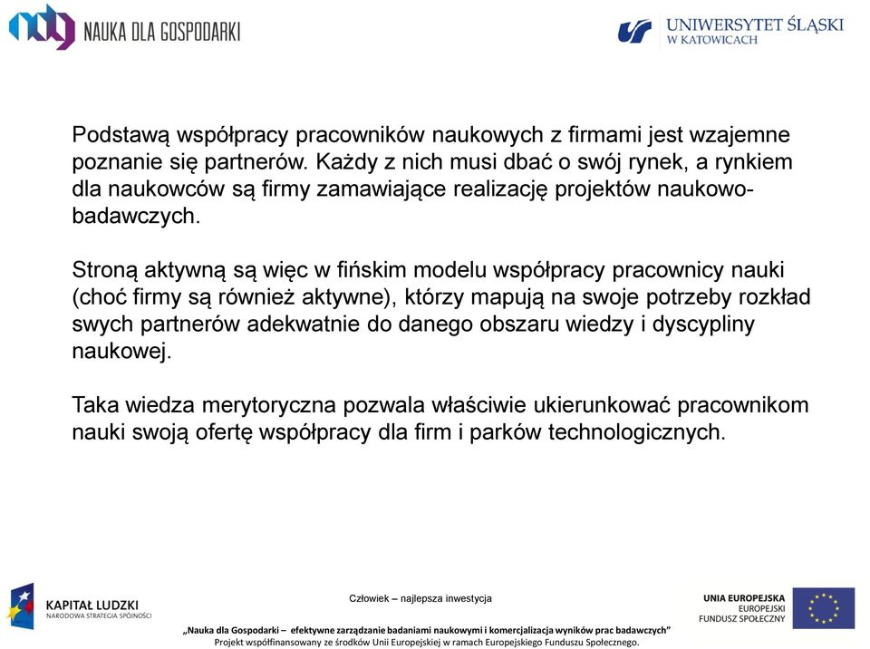 Stroną aktywną są więc w fińskim modelu współpracy pracownicy nauki (choć firmy są również aktywne), którzy mapują na swoje potrzeby rozkład