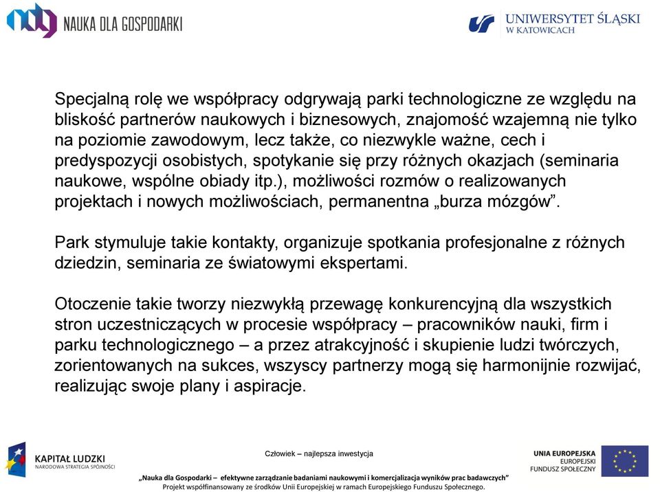 ), możliwości rozmów o realizowanych projektach i nowych możliwościach, permanentna burza mózgów.