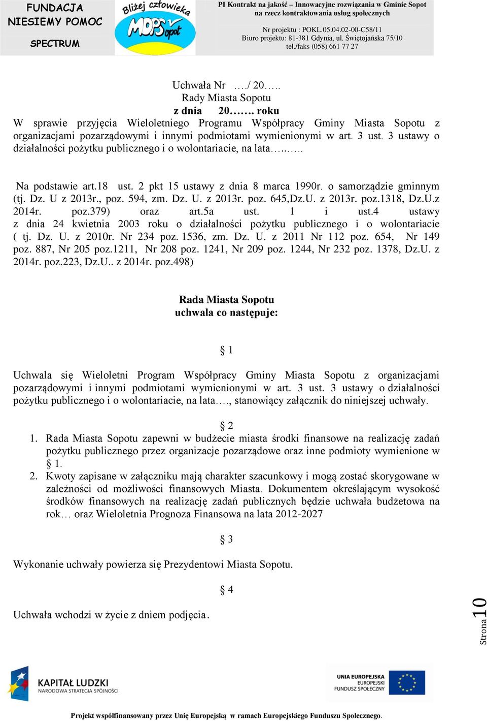 3 ustawy o działalności pożytku publicznego i o wolontariacie, na lata.... Na podstawie art.18 ust. 2 pkt 15 ustawy z dnia 8 marca 1990r. o samorządzie gminnym (tj. Dz. U z 2013r., poz. 594, zm. Dz. U. z 2013r. poz. 645,Dz.