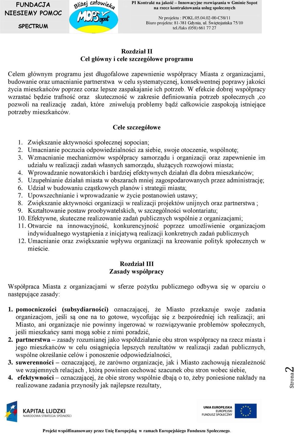 W efekcie dobrej współpracy wzrastać będzie trafność oraz skuteczność w zakresie definiowania potrzeb społecznych,co pozwoli na realizację zadań, które zniwelują problemy bądź całkowicie zaspokoją