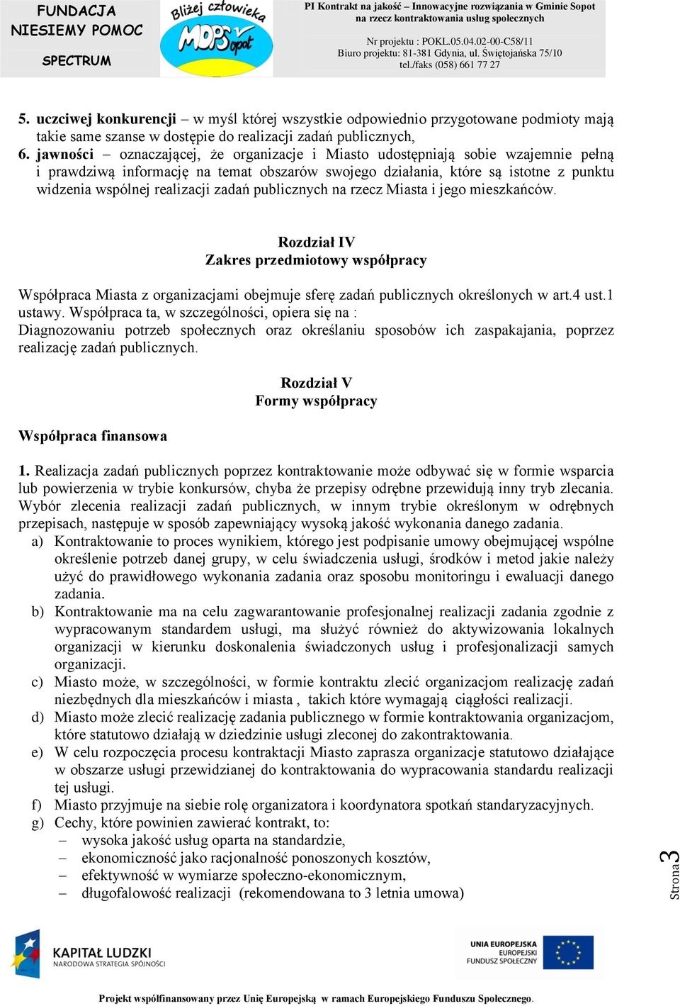 zadań publicznych na rzecz Miasta i jego mieszkańców. Rozdział IV Zakres przedmiotowy współpracy Współpraca Miasta z organizacjami obejmuje sferę zadań publicznych określonych w art.4 ust.1 ustawy.