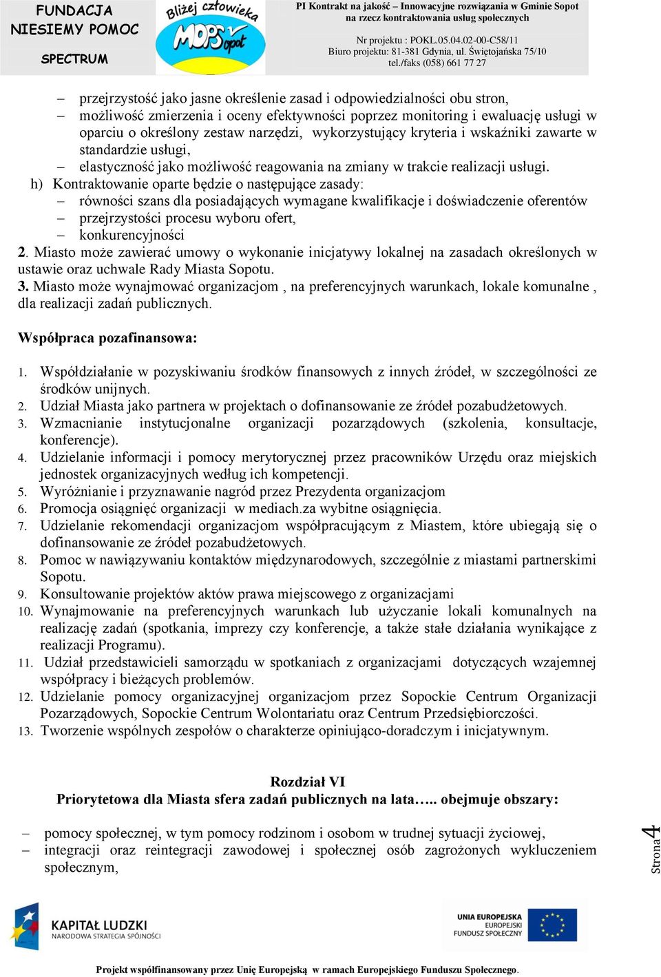 h) Kontraktowanie oparte będzie o następujące zasady: równości szans dla posiadających wymagane kwalifikacje i doświadczenie oferentów przejrzystości procesu wyboru ofert, konkurencyjności 2.