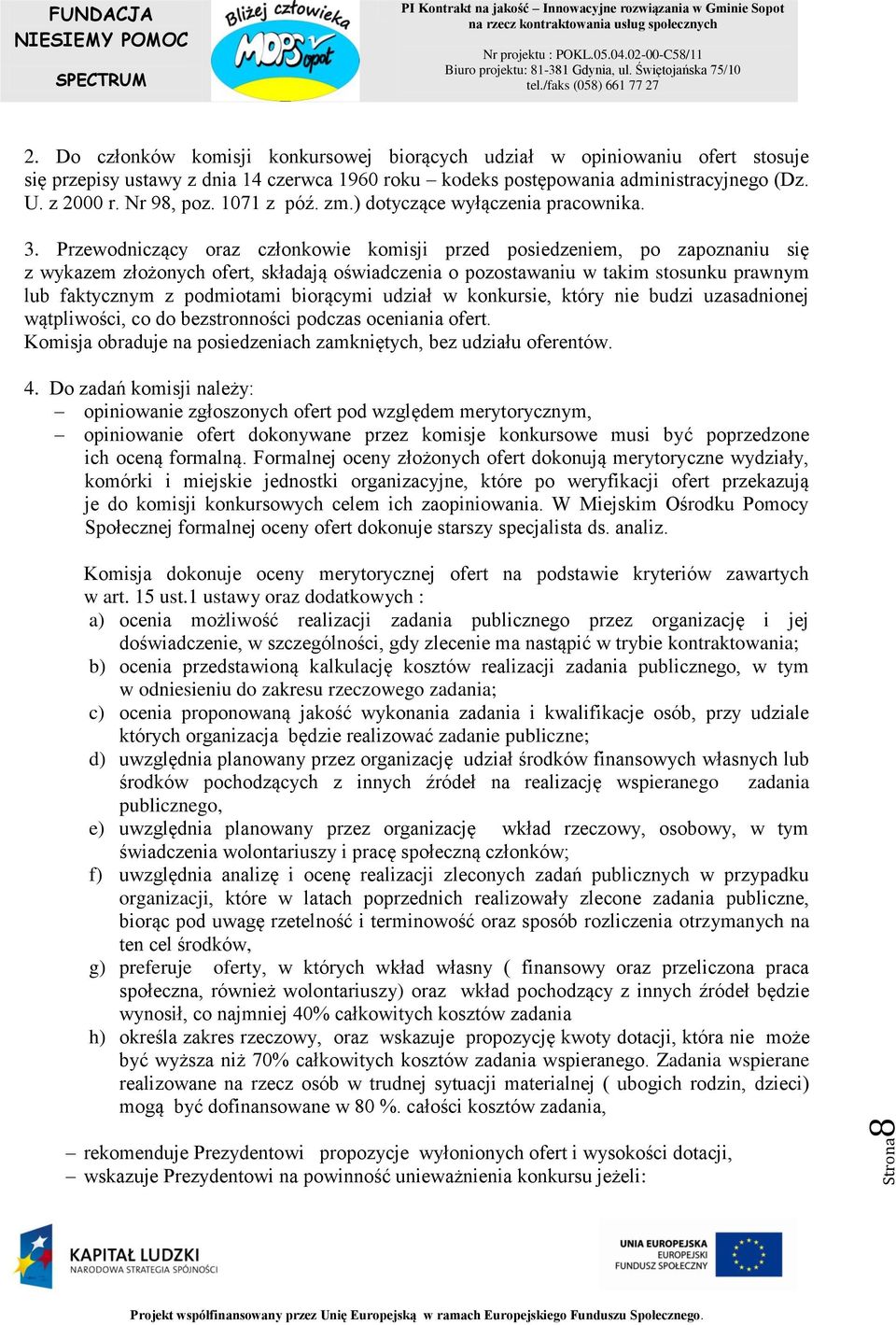 Przewodniczący oraz członkowie komisji przed posiedzeniem, po zapoznaniu się z wykazem złożonych ofert, składają oświadczenia o pozostawaniu w takim stosunku prawnym lub faktycznym z podmiotami