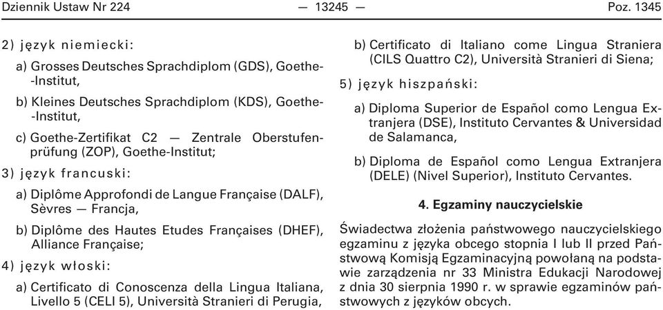 (ZOP), Goethe-Institut; 3) język francuski: a) Diplôme Approfondi de Langue Française (DALF), Sèvres Francja, b) Diplôme des Hautes Etudes Françaises (DHEF), Alliance Française; 4) język włoski: a)