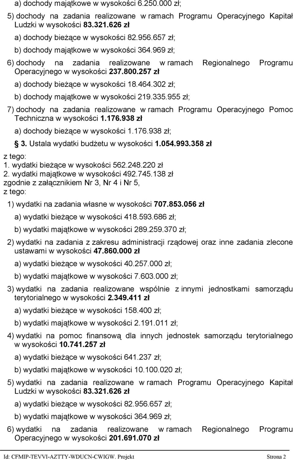 302 zł; b) dochody majątkowe w wysokości 219.335.955 zł; 7) dochody na zadania realizowane w ramach Programu Operacyjnego Pomoc Techniczna w wysokości 1.176.938 zł a) dochody bieżące w wysokości 1.