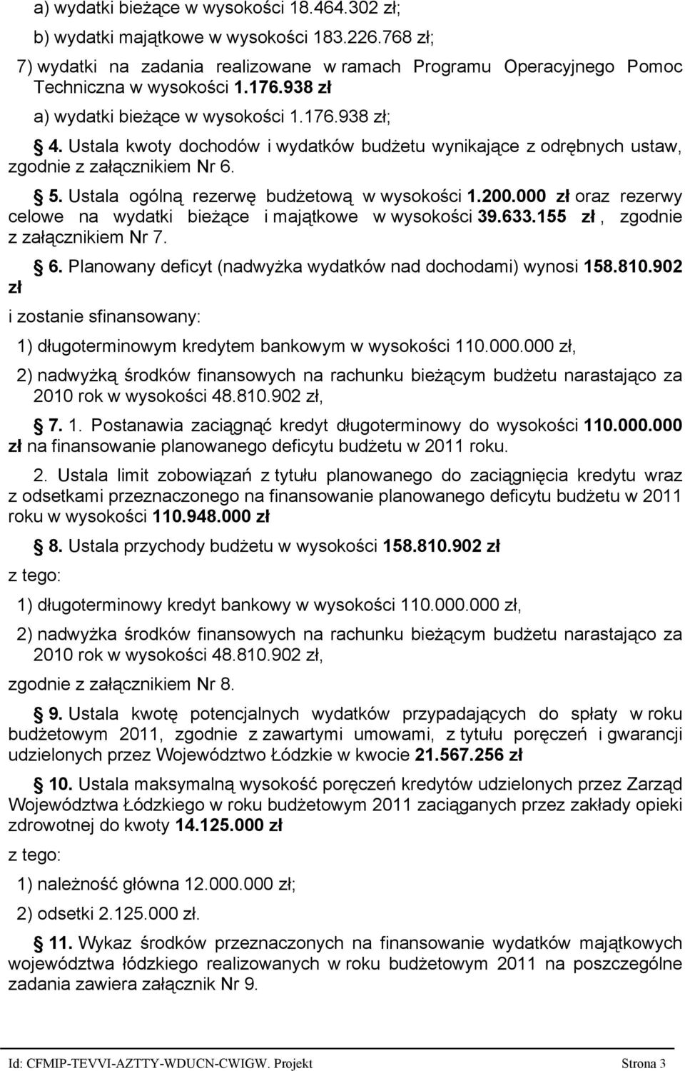 Ustala ogólną rezerwę budżetową w wysokości 1.200.000 zł oraz rezerwy celowe na wydatki bieżące i majątkowe w wysokości 39.633.155 zł, zgodnie z załącznikiem Nr 7. zł 6.