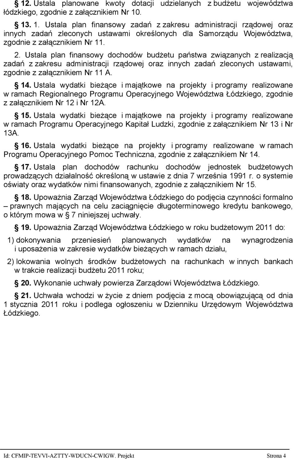 Ustala plan finansowy dochodów budżetu państwa związanych z realizacją zadań z zakresu administracji rządowej oraz innych zadań zleconych ustawami, zgodnie z załącznikiem Nr 11 A. 14.