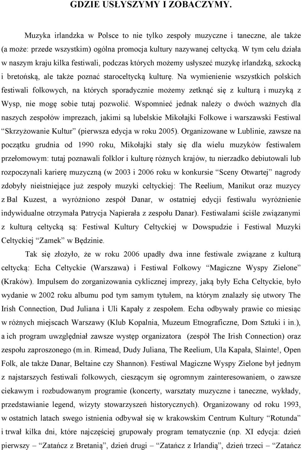 Na wymienienie wszystkich polskich festiwali folkowych, na których sporadycznie możemy zetknąć się z kulturą i muzyką z Wysp, nie mogę sobie tutaj pozwolić.