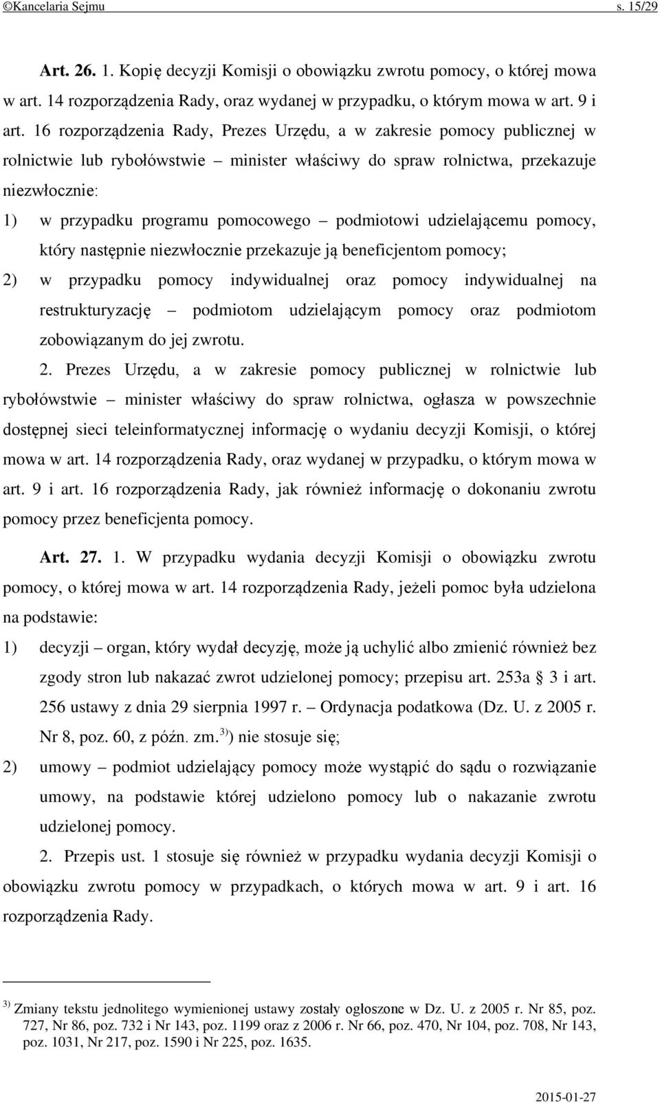 podmiotowi udzielającemu pomocy, który następnie niezwłocznie przekazuje ją beneficjentom pomocy; 2) w przypadku pomocy indywidualnej oraz pomocy indywidualnej na restrukturyzację podmiotom