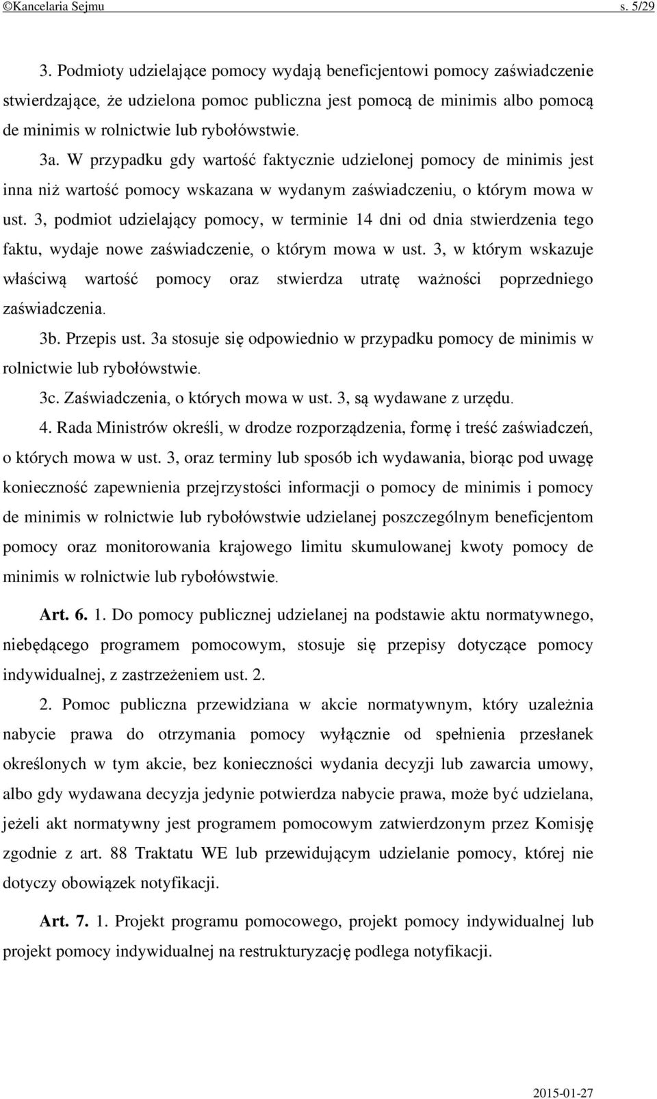 W przypadku gdy wartość faktycznie udzielonej pomocy de minimis jest inna niż wartość pomocy wskazana w wydanym zaświadczeniu, o którym mowa w ust.