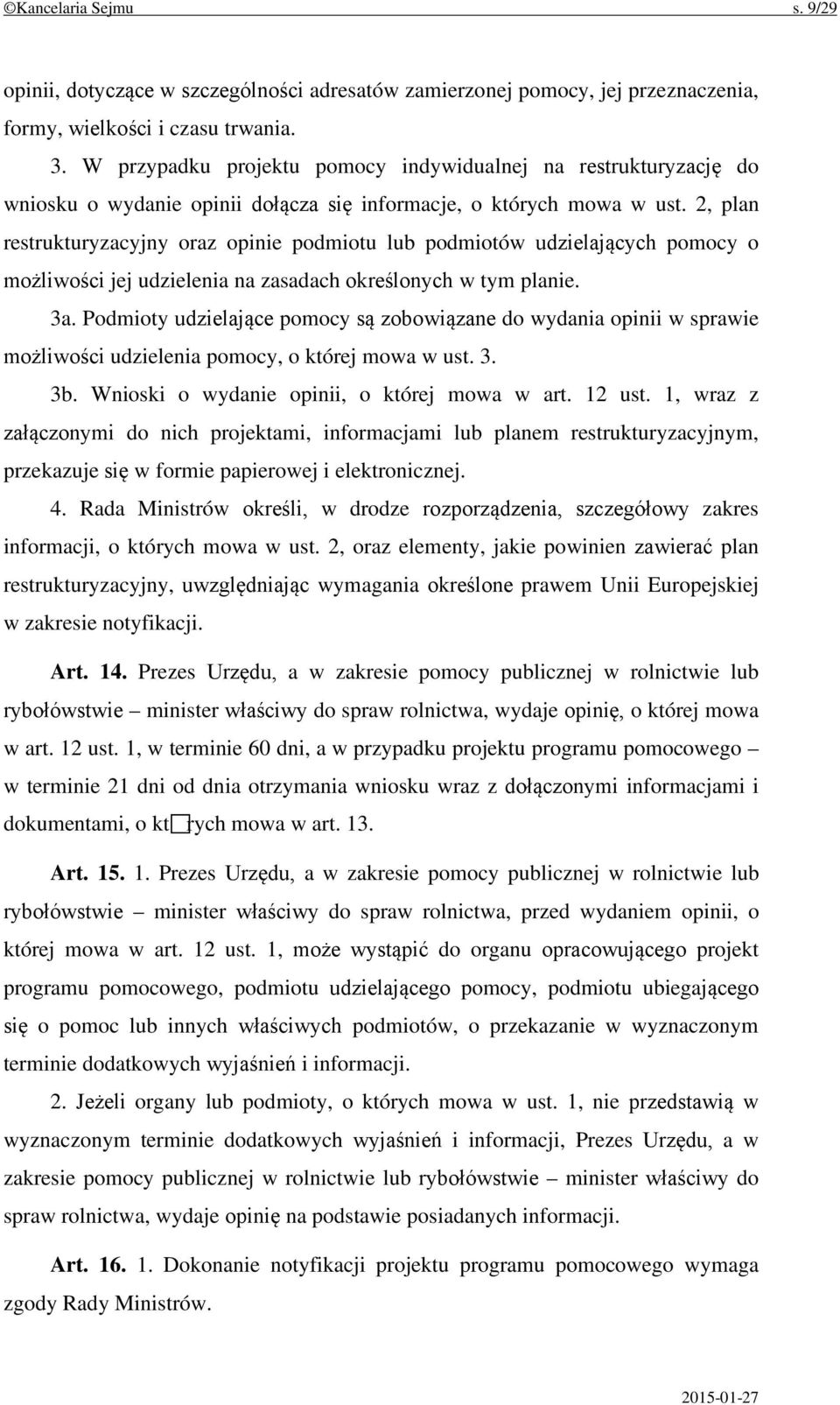 2, plan restrukturyzacyjny oraz opinie podmiotu lub podmiotów udzielających pomocy o możliwości jej udzielenia na zasadach określonych w tym planie. 3a.