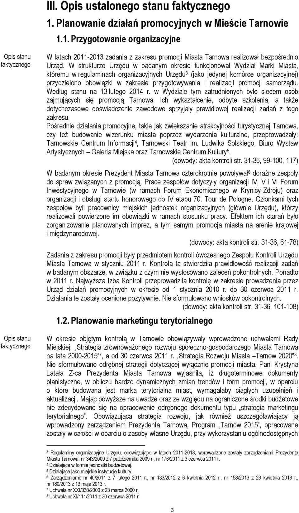 przygotowywania i realizacji promocji samorządu. Według stanu na 13 lutego 2014 r. w Wydziale tym zatrudnionych było siedem osób zajmujących się promocją Tarnowa.