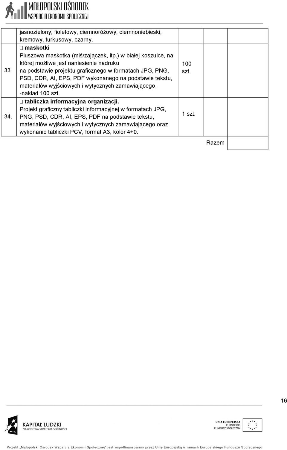 podstawie tekstu, materiałów wyjściowych i wytycznych zamawiającego, -nakład 100 tabliczka informacyjna organizacji.