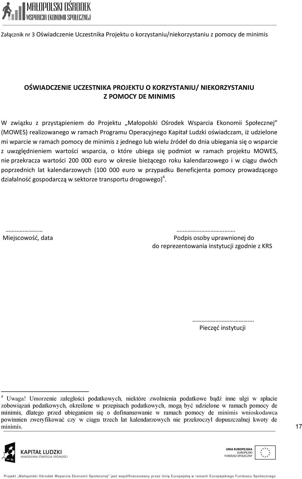 jednego lub wielu źródeł do dnia ubiegania się o wsparcie z uwzględm wartości wsparcia, o które ubiega się podmiot w ramach projektu MOWES, przekracza wartości 200 000 euro w okresie bieżącego roku