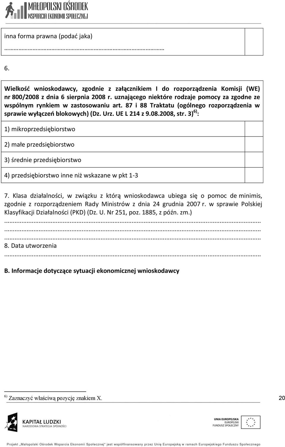 3) 6) : 1) mikroprzedsiębiorstwo 2) małe przedsiębiorstwo 3) śred przedsiębiorstwo 4) przedsiębiorstwo inne niż wskazane w pkt 1-3 7.