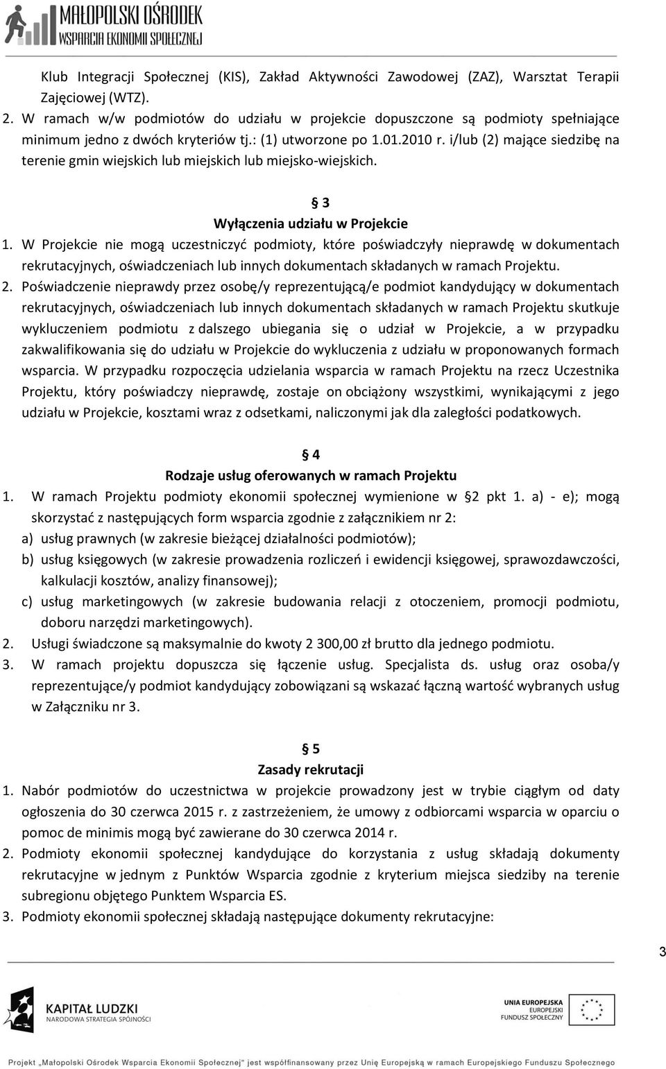 i/lub (2) mające siedzibę na tere gmin wiejskich lub miejskich lub miejsko-wiejskich. 3 Wyłączenia udziału w Projekcie 1.