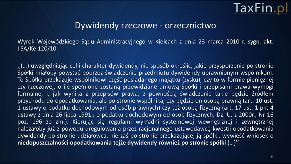 To Spółka przekazuje wspólnikowi część posiadanego majątku (zysku), czy to w formie pieniężnej czy rzeczowej, o ile spełnione zostaną przewidziane umową Spółki i przepisami prawa wymogi formalne, i,