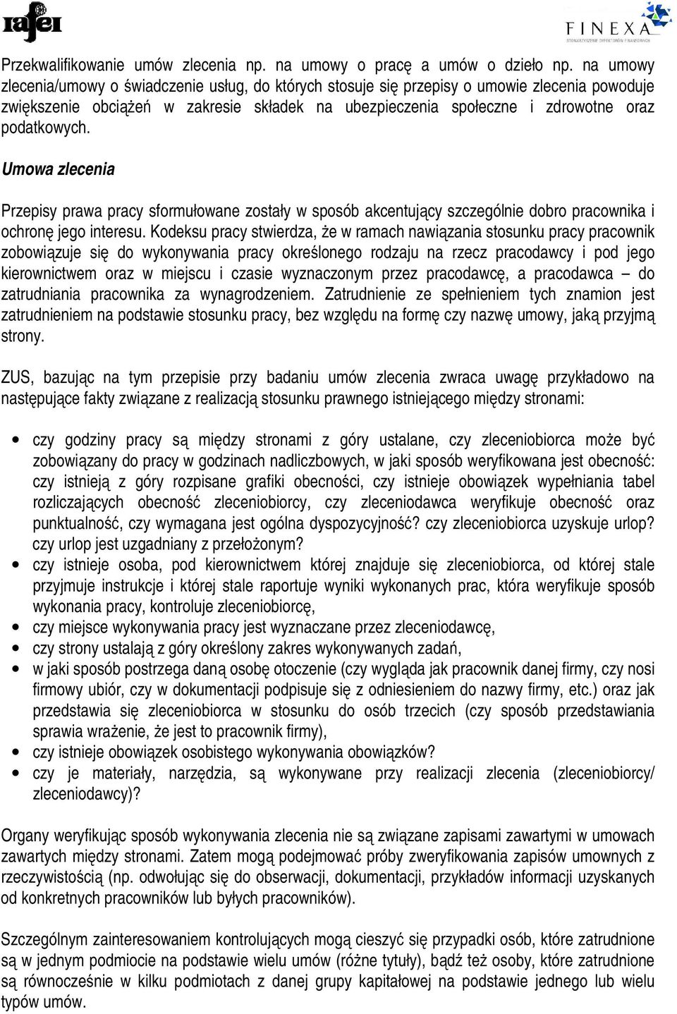 Umowa zlecenia Przepisy prawa pracy sformułowane zostały w sposób akcentujący szczególnie dobro pracownika i ochronę jego interesu.