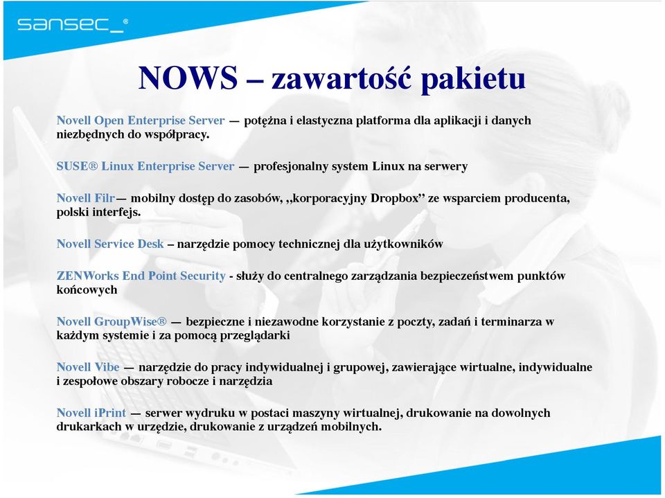 Novell Service Desk narzędzie pomocy technicznej dla użytkowników ZENWorks End Point Security - służy do centralnego zarządzania bezpieczeństwem punktów końcowych Novell GroupWise bezpieczne i