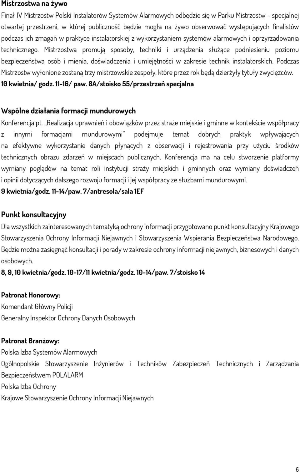 Mistrzostwa promują sposoby, techniki i urządzenia służące podniesieniu poziomu bezpieczeństwa osób i mienia, doświadczenia i umiejętności w zakresie technik instalatorskich.