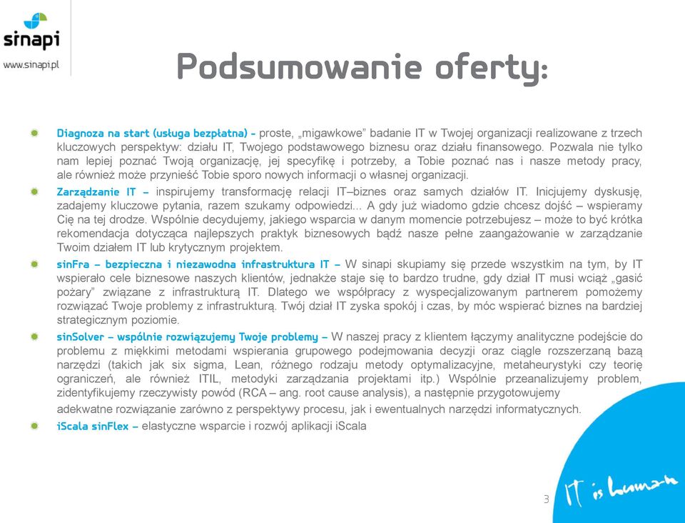 organizacji. inspirujemy transformację relacji IT biznes oraz samych działów IT. Inicjujemy dyskusję, zadajemy kluczowe pytania, razem szukamy odpowiedzi.