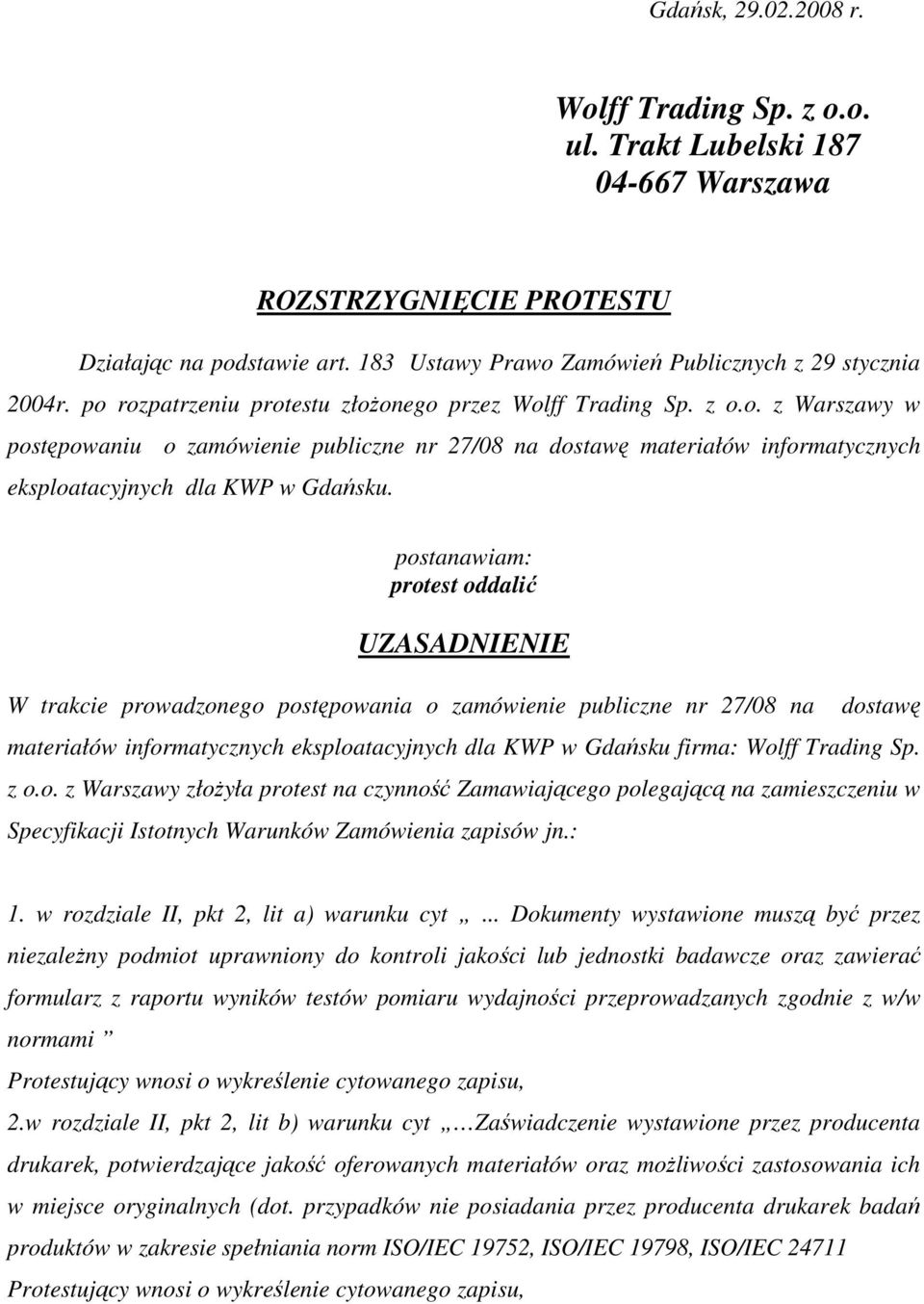 postanawiam: protest oddalić UZASADNIENIE W trakcie prowadzonego postępowania o zamówienie publiczne nr 27/08 na dostawę materiałów informatycznych eksploatacyjnych dla KWP w Gdańsku firma: Wolff
