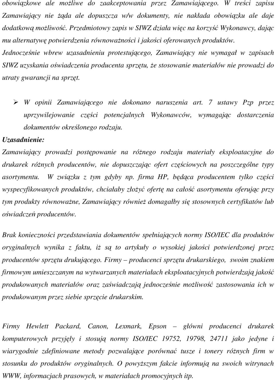 Jednocześnie wbrew uzasadnieniu protestującego, Zamawiający nie wymagał w zapisach SIWZ uzyskania oświadczenia producenta sprzętu, że stosowanie materiałów nie prowadzi do utraty gwarancji na sprzęt.