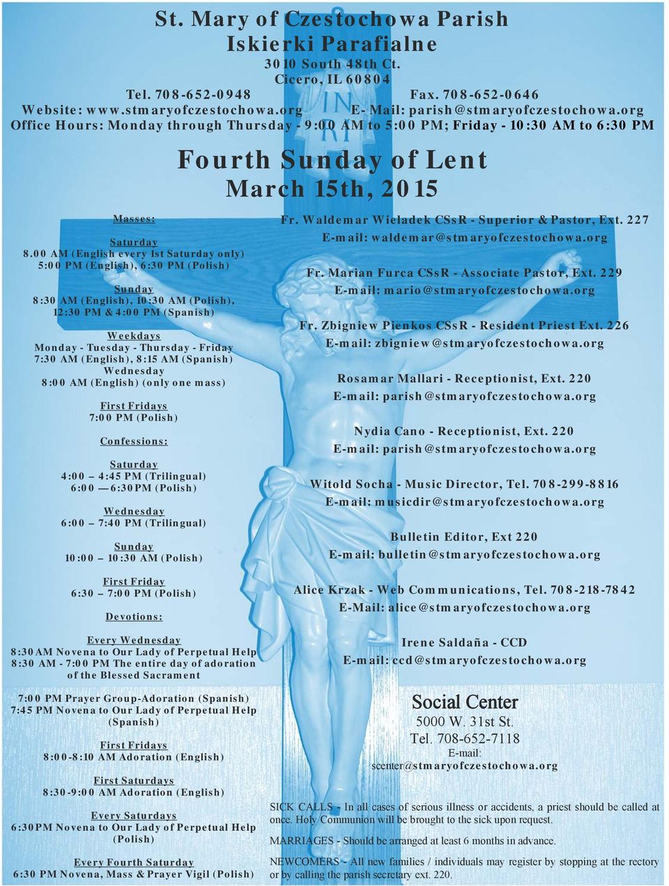7:30 AM (English), 8:15 AM (Spanish) Wednesday 8:00 AM (English) (only one mass) First Fridays 7:00 PM (Polish) Confessions: Saturday 4:00 4:45 PM (Trilingual) 6:00 6:30PM (Polish) Wednesday 6:00