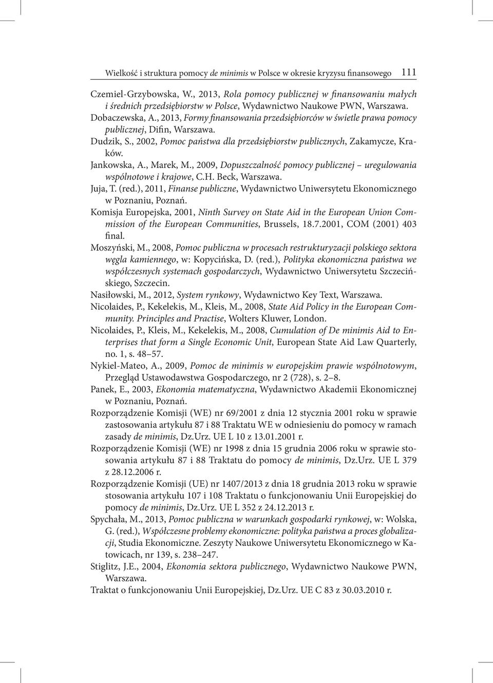 , 2013, Formy finansowania przedsiębiorców w świetle prawa pomocy publicznej, Difin, Warszawa. Dudzik, S., 2002, Pomoc państwa dla przedsiębiorstw publicznych, Zakamycze, Kraków. Jankowska, A.