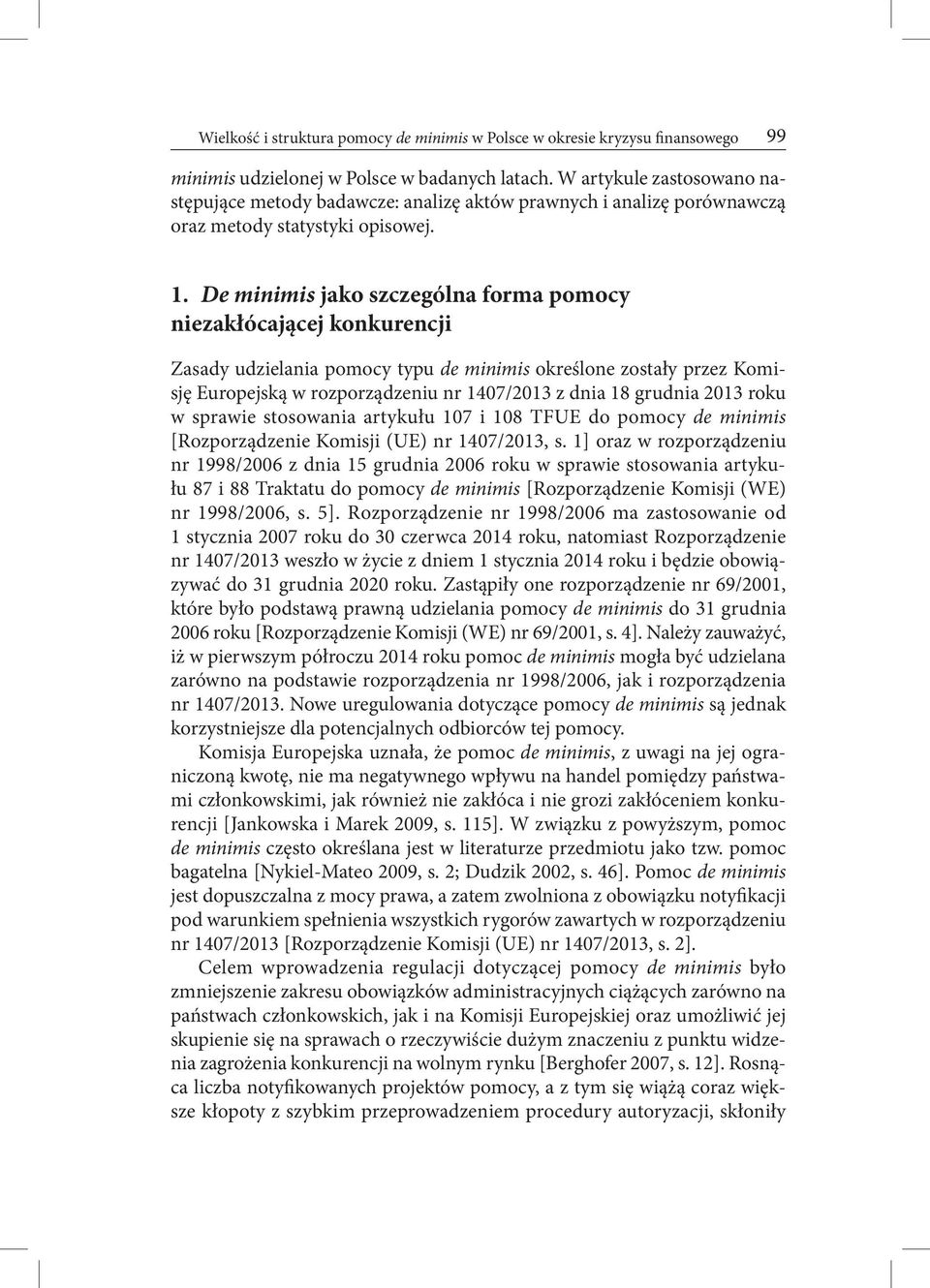 De minimis jako szczególna forma pomocy niezakłócającej konkurencji Zasady udzielania pomocy typu de minimis określone zostały przez Komisję Europejską w rozporządzeniu nr 1407/2013 z dnia 18 grudnia