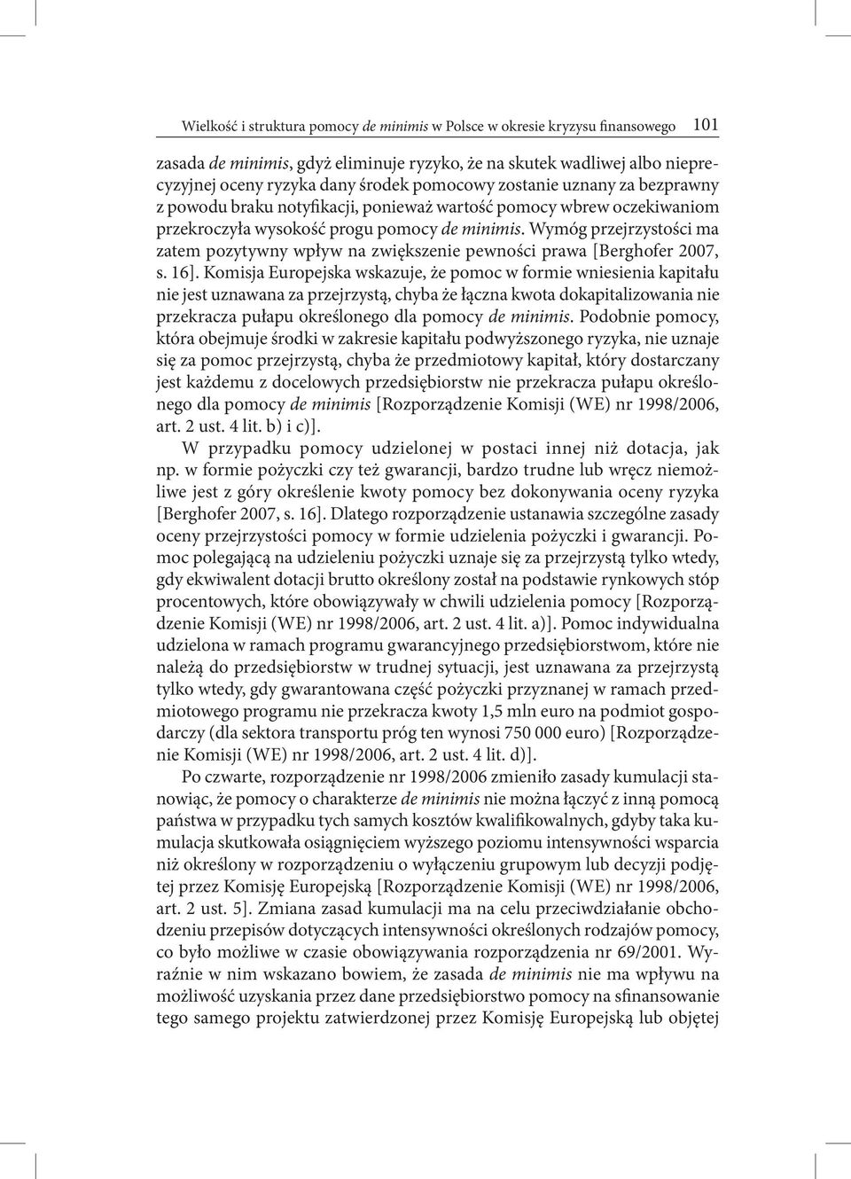 Wymóg przejrzystości ma zatem pozytywny wpływ na zwiększenie pewności prawa [Berghofer 2007, s. 16].