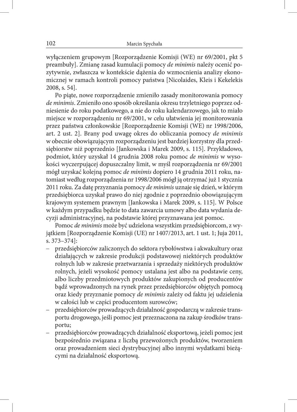 2008, s. 54]. Po piąte, nowe rozporządzenie zmieniło zasady monitorowania pomocy de minimis.