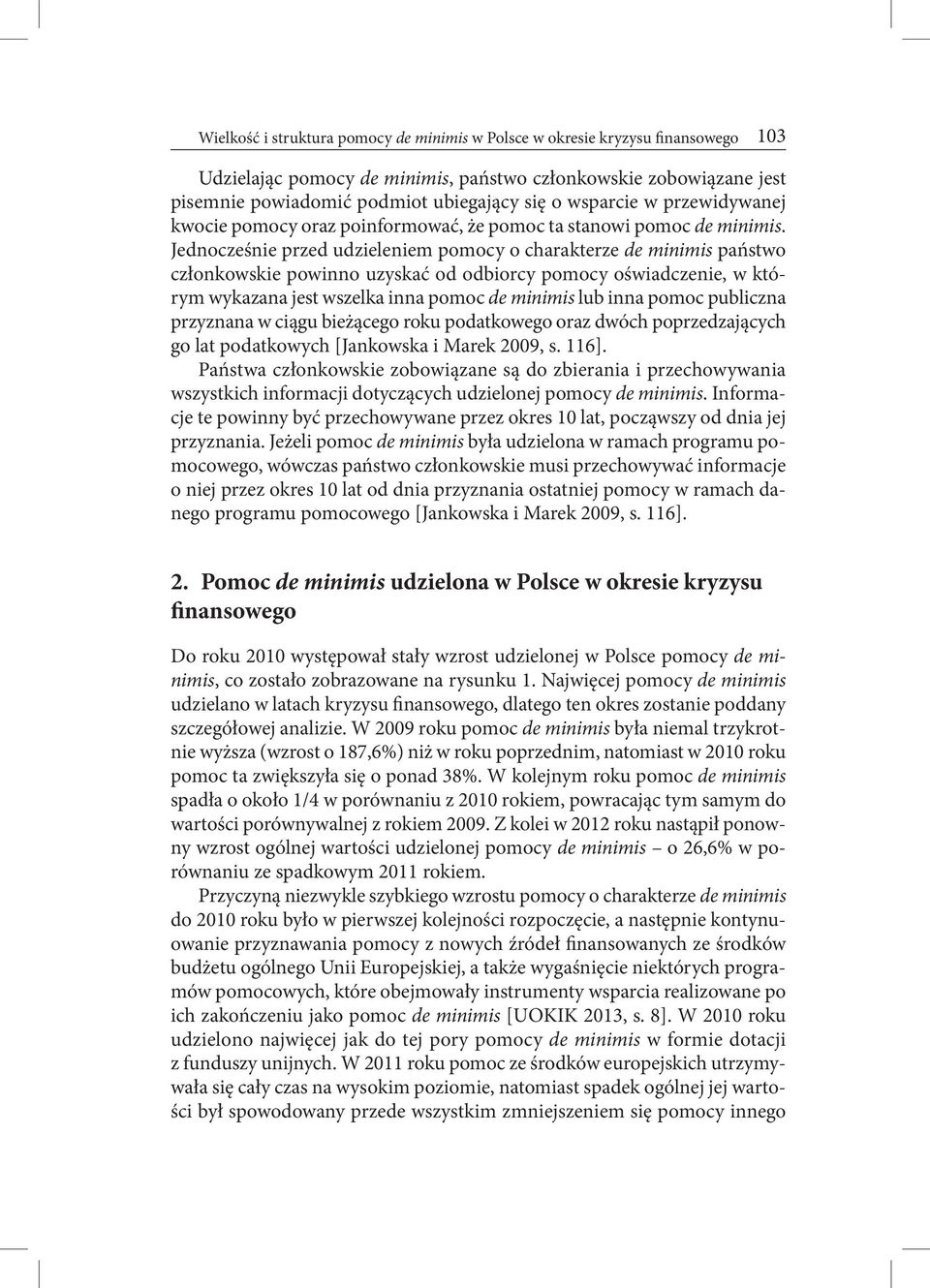 Jednocześnie przed udzieleniem pomocy o charakterze de minimis państwo członkowskie powinno uzyskać od odbiorcy pomocy oświadczenie, w którym wykazana jest wszelka inna pomoc de minimis lub inna