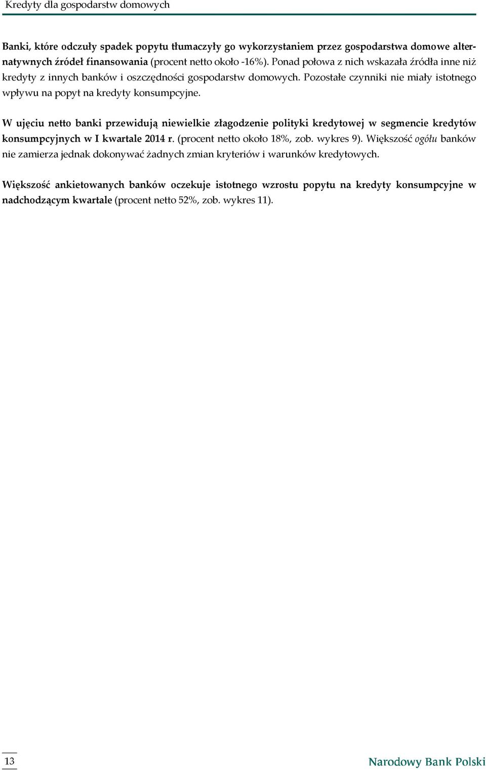 W ujęciu netto banki przewidują niewielkie złagodzenie polityki kredytowej w segmencie kredytów konsumpcyjnych w I kwartale 2014 r. (procent netto około 18%, zob. wykres 9).