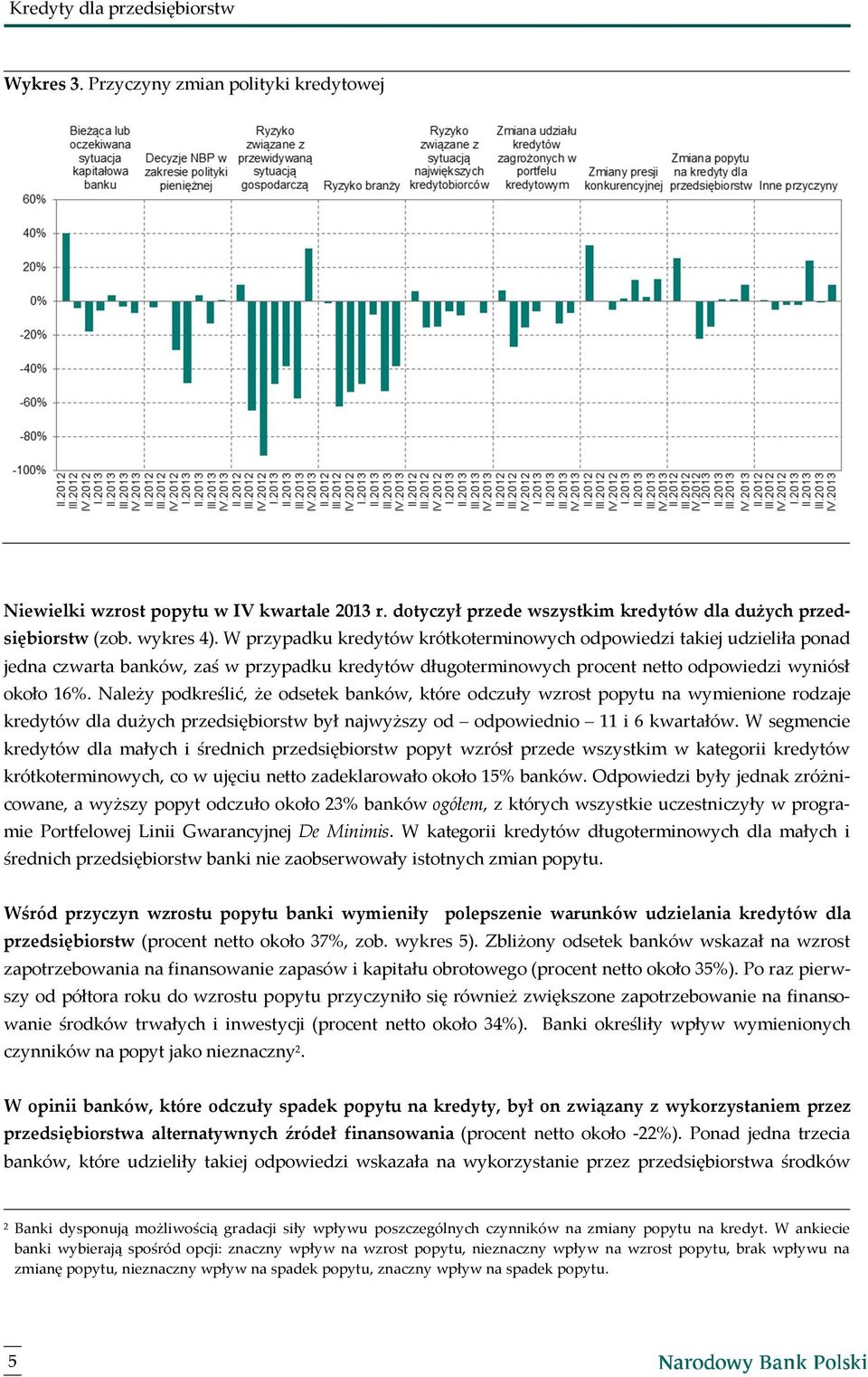 Należy podkreślić, że odsetek banków, które odczuły wzrost popytu na wymienione rodzaje kredytów dla dużych przedsiębiorstw był najwyższy od odpowiednio 11 i 6 kwartałów.