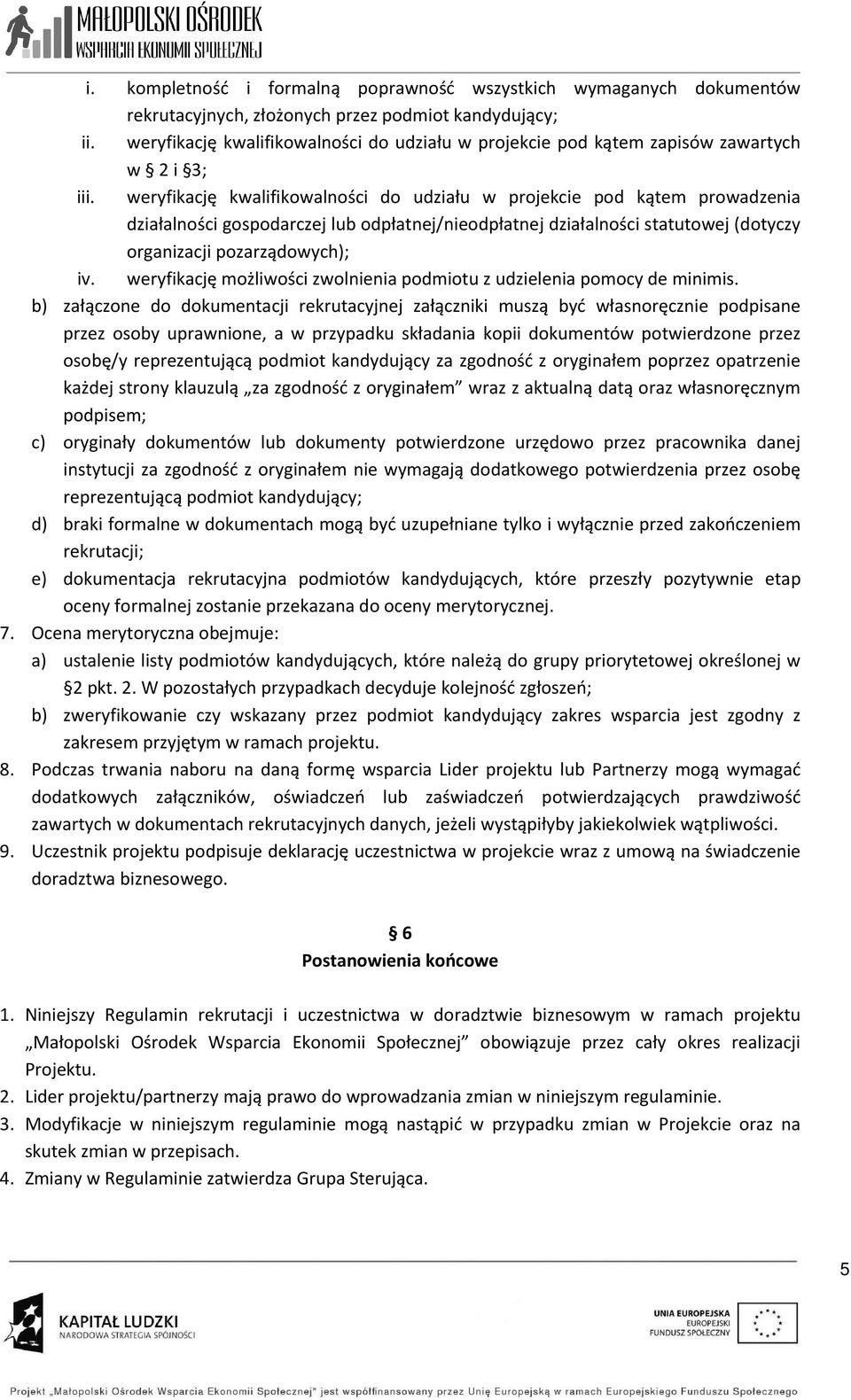 weryfikację kwalifikowalności do udziału w projekcie pod kątem prowadzenia działalności gospodarczej lub odpłatnej/nieodpłatnej działalności statutowej (dotyczy organizacji pozarządowych); iv.