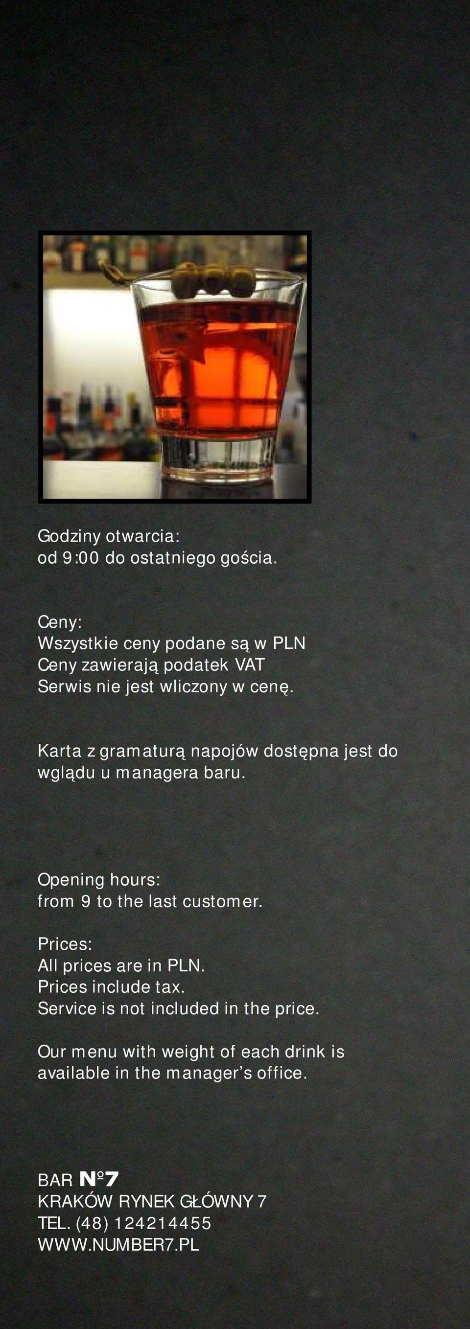 Karta z gramaturą napojów dostępna jest do wglądu u managera baru. Opening hours: from 9 to the last customer.